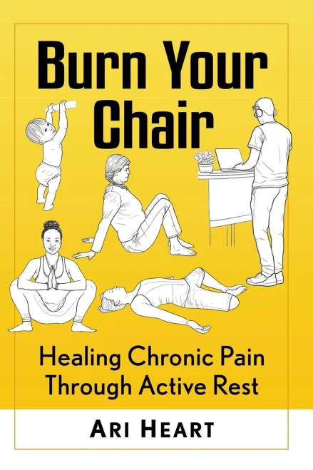 Burn Your Chair : Healing Chronic Pain Through Active Rest