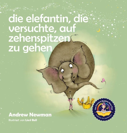 Die Elefantin, Die Versuchte, Auf Zehenspitzen Zu Gehen : Kinder Daran Erinnern, Ihr Wahres Selbst Zu Sein Und Den Körper Zu Lieben, Den Sie Haben