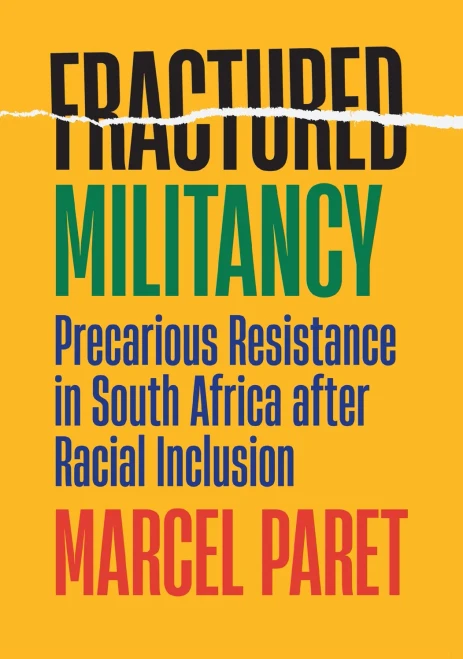 Fractured Militancy : Precarious Resistance In South Africa After Racial Inclusion - 9781501761799