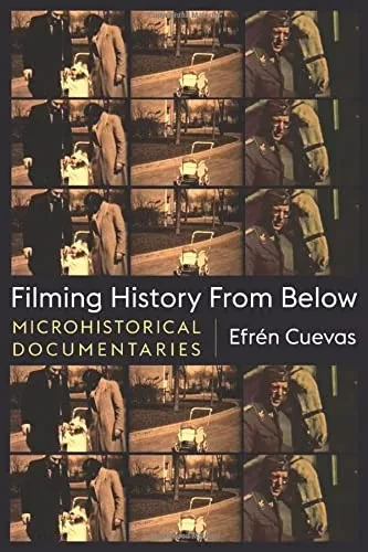 Filming History From Below : Microhistorical Documentaries
