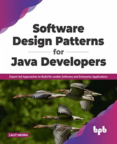 Software Design Patterns For Java Developers : Expert-Led Approaches To Build Re-Usable Software And Enterprise Applications (English Edition)