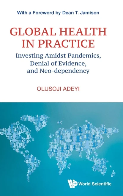Global Health In Practice : Investing Amidst Pandemics, Denial Of Evidence, And Neo-Dependency