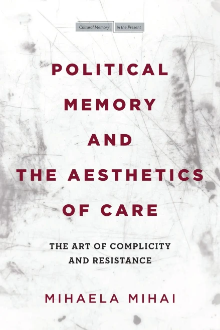 Caring For Memory : The Art Of Complicity And Impure Resistances - 9781503629325