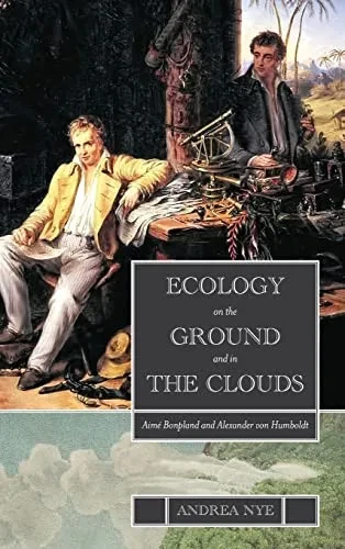 Ecology On The Ground And In The Clouds : Aimé Bonpland And Alexander Von Humboldt
