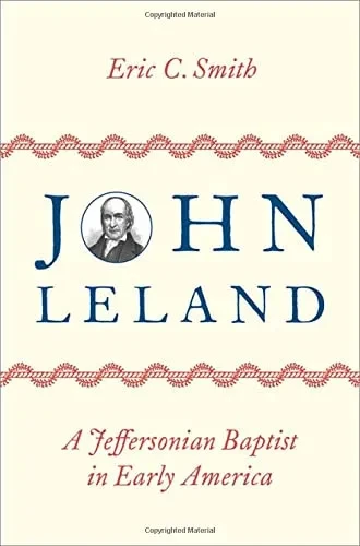 John Leland : A Jeffersonian Baptist In Early America