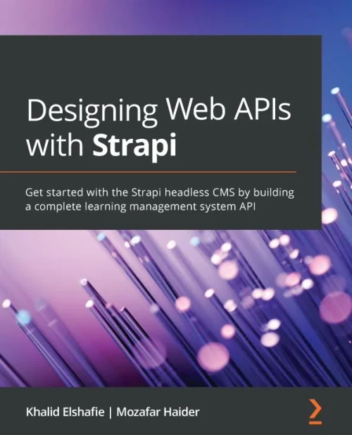 Designing Web Apis With Strapi : Get Started With The Strapi Headless Cms By Building A Complete Learning Management System Api