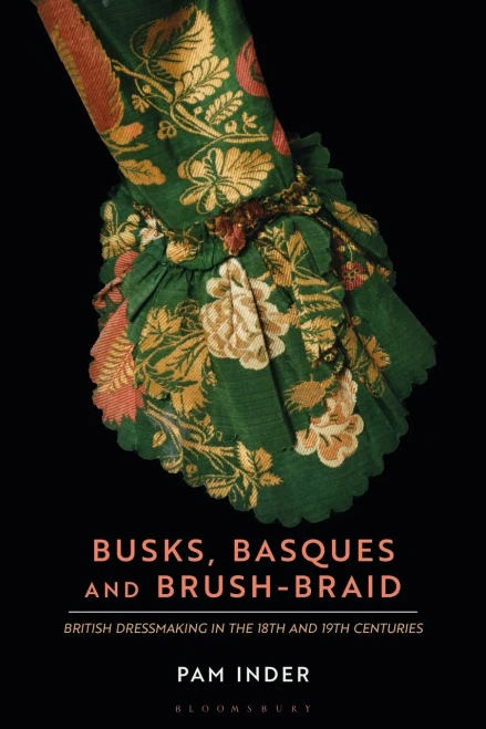 Busks, Basques And Brush-Braid : British Dressmaking In The 18Th And 19Th Centuries