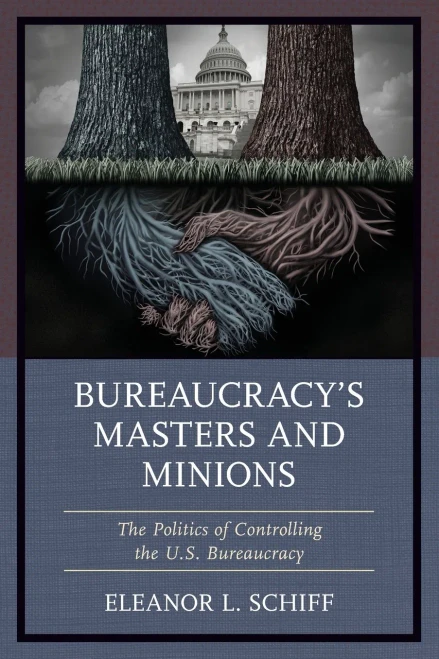 Bureaucracy'S Masters And Minions : The Politics Of Controlling The U. S. Bureaucracy