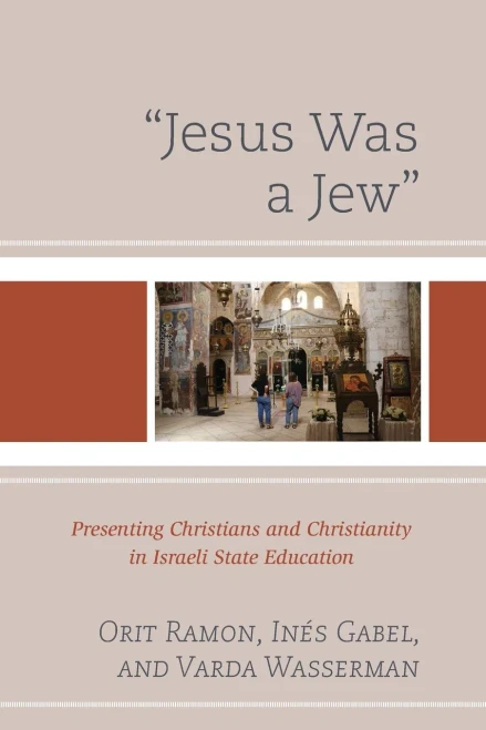 Jesus Was A Jew : Presenting Christians And Christianity In Israeli State Education