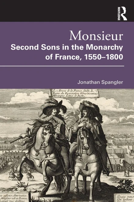 Monsieur : Second Sons In The Monarchy Of France, 1550-1800