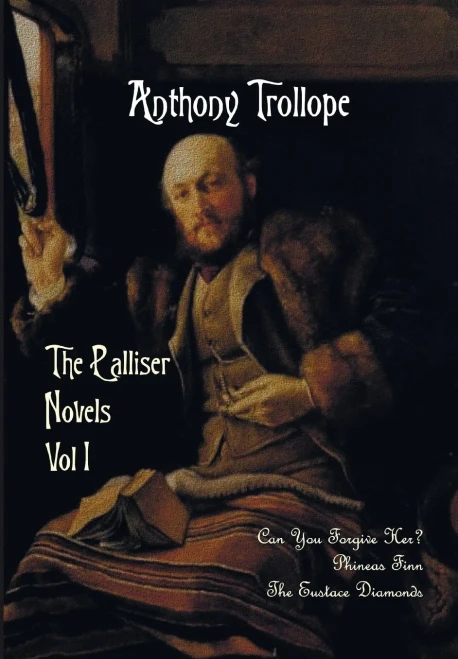 The Palliser Novels, Volume One, Including : Can You Forgive Her? Phineas Finn And The Eustace Diamonds