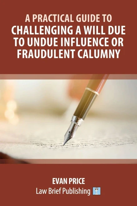 A Practical Guide To Challenging A Will Due To Undue Influence Or Fraudulent Calumny