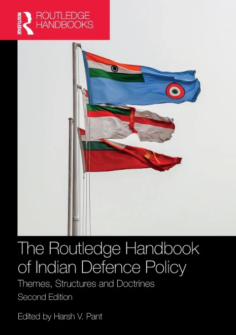 The Routledge Handbook Of Indian Defence Policy : Themes, Structures And Doctrines