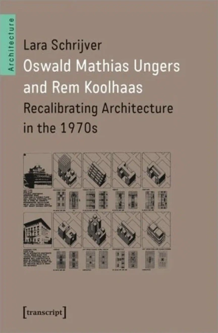 Oswald Mathias Ungers And Rem Koolhaas : Recalibrating Architecture In The 1970S