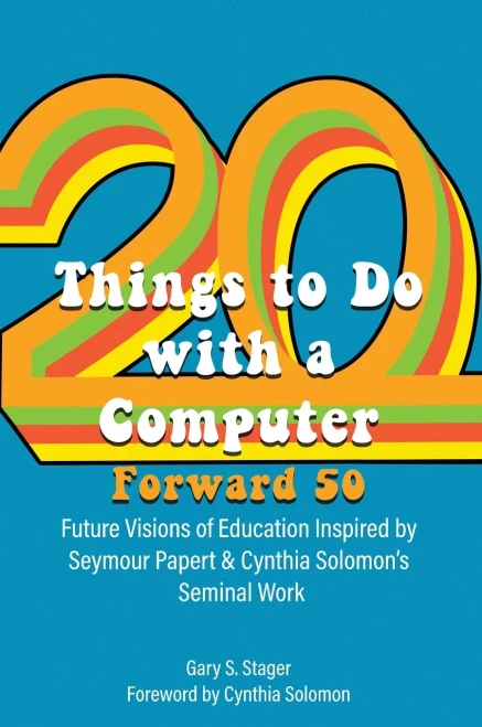 Twenty Things To Do With A Computer Forward 50 : Future Visions Of Education Inspired By Seymour Papert And Cynthia Solomon'S Seminal Work - 9781955604017