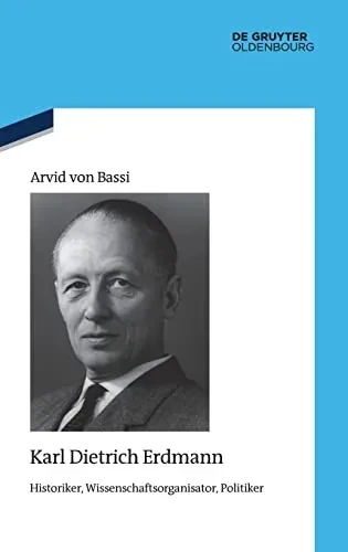 Karl Dietrich Erdmann : Historiker, Wissenschaftsorganisator, Politiker