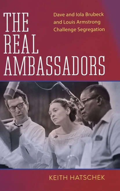 The Real Ambassadors : Dave And Iola Brubeck And Louis Armstrong Challenge Segregation - 9781496837776