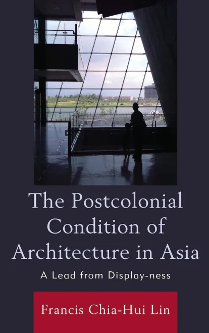 The Postcolonial Condition Of Architecture In Asia : A Lead From Display-Ness
