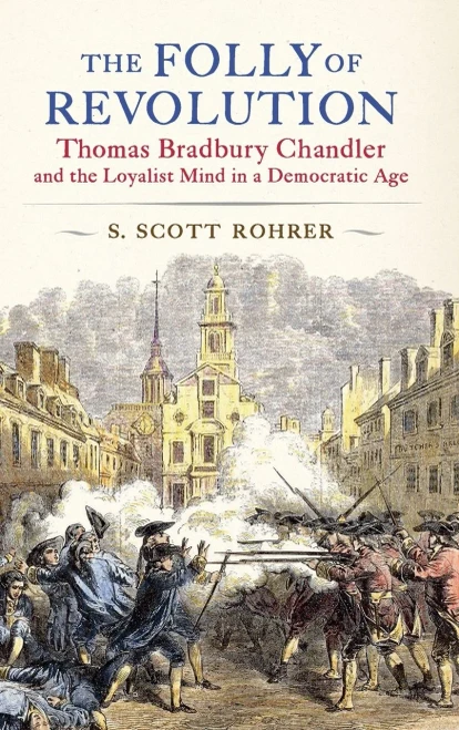 The Folly Of Revolution : Thomas Bradbury Chandler And The Loyalist Mind In A Democratic Age