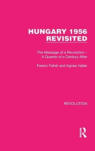 Hungary 1956 Revisited : The Message Of A Revolution - A Quarter Of A Century After