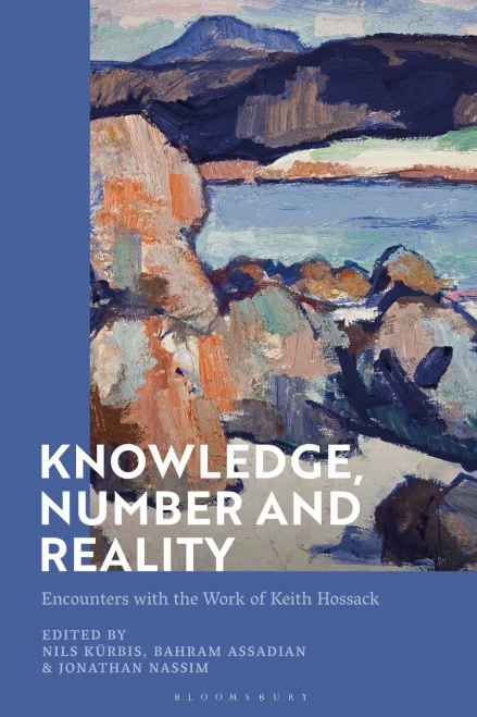 Knowledge, Number And Reality : Encounters With The Work Of Keith Hossack