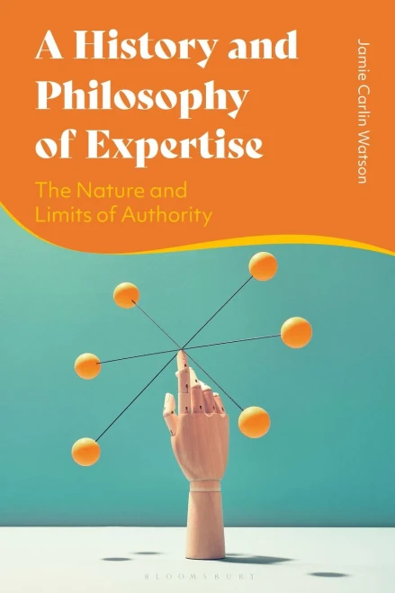 A History And Philosophy Of Expertise : The Nature And Limits Of Authority