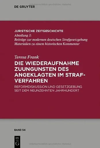Die Wiederaufnahme Zuungunsten Des Angeklagten Im Strafverfahren : Reformdiskussion Und Gesetzgebung Seit Dem Neunzehnten Jahrhundert