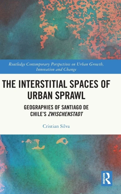 The Interstitial Spaces Of Urban Sprawl : Geographies Of Santiago De Chile'S Zwischenstadt