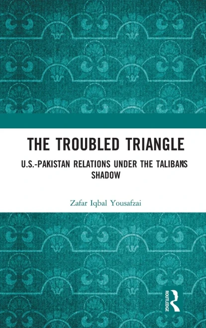 The Troubled Triangle : Us-Pakistan Relations Under The Taliban'S Shadow