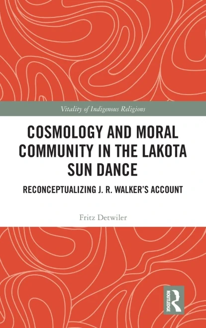 Cosmology And Moral Community In The Lakota Sun Dance : Reconceptualizing J. R. Walker'S Account