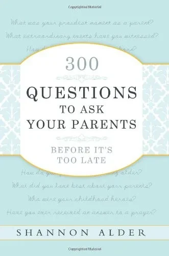 300 Questions to Ask Your Parents Before It's Too Late