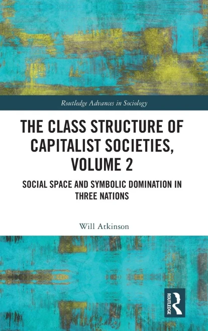 The Class Structure Of Capitalist Societies, Volume 2 : Social Space And Symbolic Domination In Three Nations