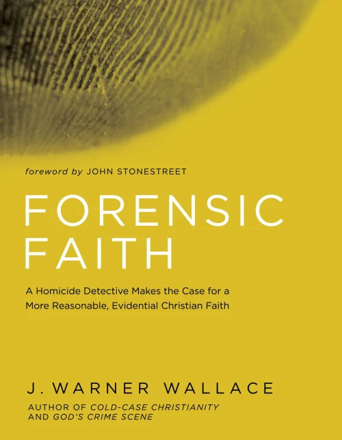 Forensic Faith: A Homicide Detective Makes the Case for a More Reasonable, Evidential Christian Faith