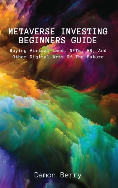 Metaverse Investing Beginners Guide : Buying Virtual Land, Nfts, Vr, And Other Digital Arts Of The Future - 9788396392633