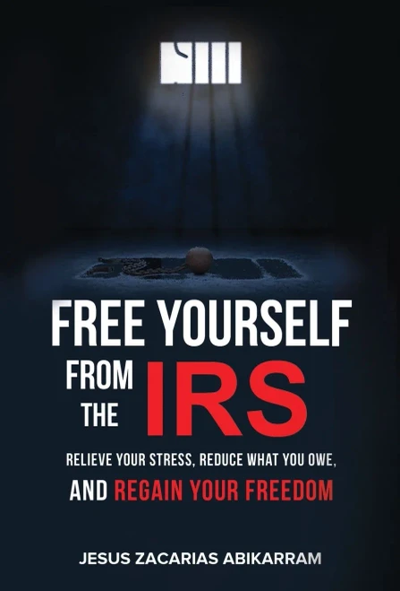 Free Yourself From The Irs : Relieve Your Stress, Reduce What You Owe, And Regain Your Freedom