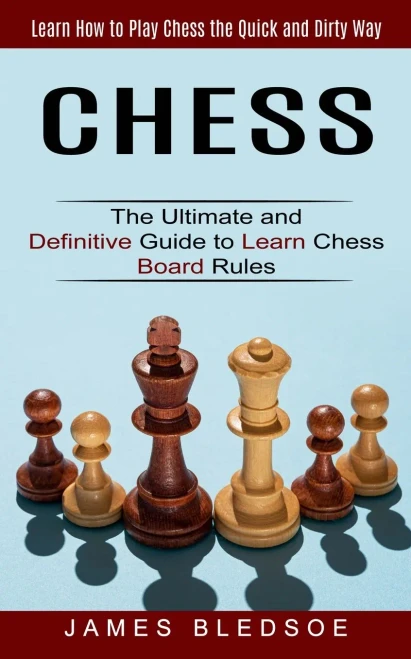 Chess : Learn How To Play Chess The Quick And Dirty Way (The Ultimate And Definitive Guide To Learn Chess Board Rules)
