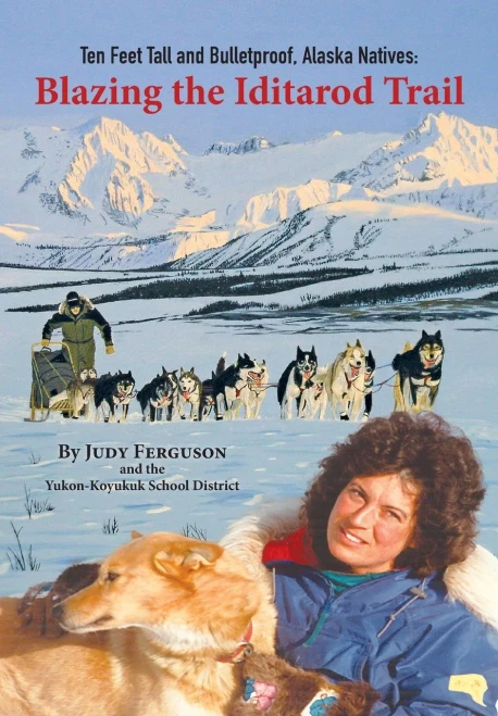 Ten Feet Tall And Bulletproof : Alaska Natives: Blazing The Iditarod Trail