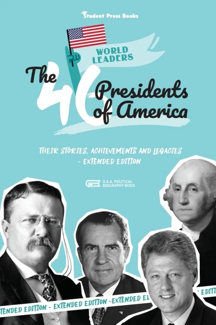 The 46 Presidents Of America : American Stories, Achievements And Legacies - From George Washington To Joe Biden (U.S.A. Political Biography Book)