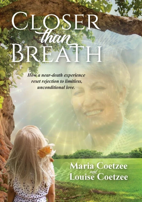 Closer Than Breath: How A Near-Death Experience Reset Rejection To Limitless, Unconditional Love.
