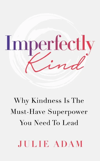 Imperfectly Kind : Why Kindness Is The Must-Have Superpower You Need To Lead - 9781777857318