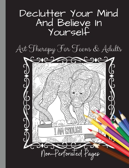Declutter Your Mind And Believe In Yourself : Art Therapy For Teens And Adults