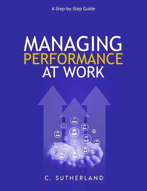 Managing Performance At Work : A Step-By-Step Guide