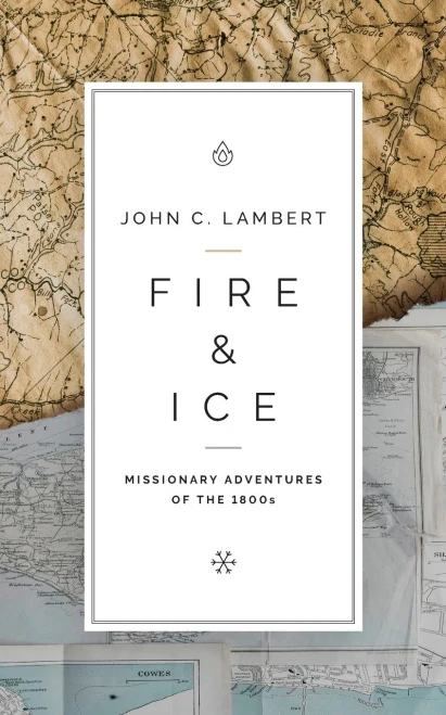 Fire & Ice: Missionary Adventures Of The 1800S
