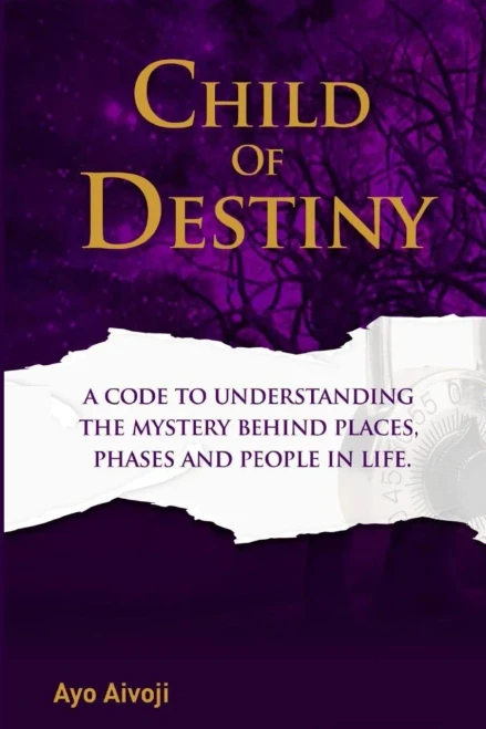 Child Of Destiny: A Code To Understanding The Mystery Behind Places, Phases And People In Life.