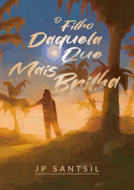 O Filho Daquela Que Mais Brilha : A Incrível Saga Do Quilombo Dos Palmares No Novo Mundo