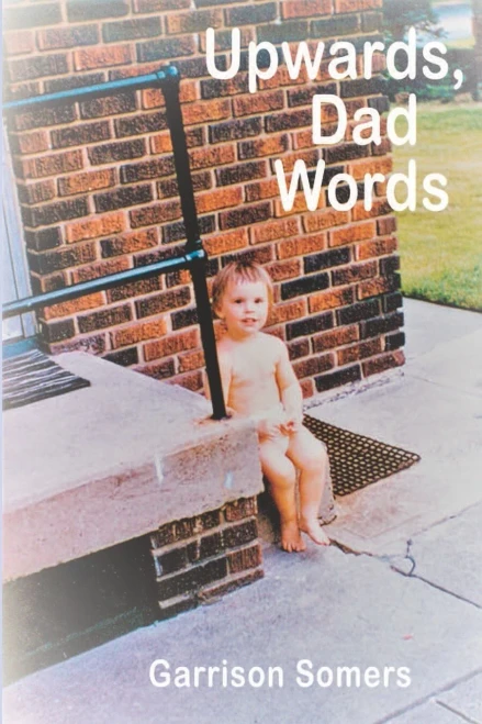 Upwards, Dad Words : A Collection Of Short Essays On Words And Writing And Being The Parent At Home