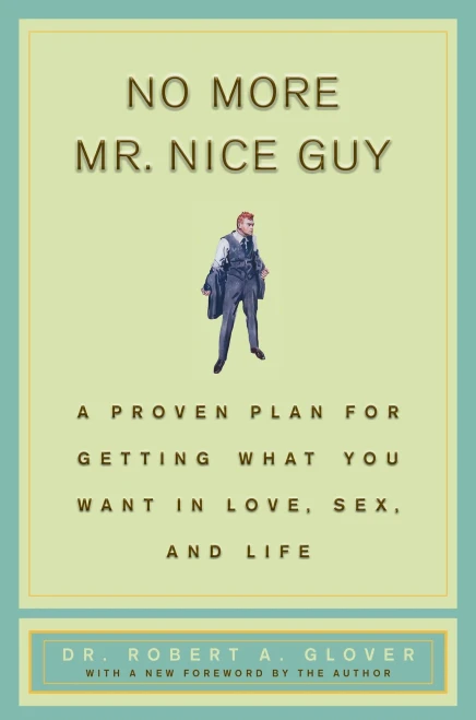 No More Mr Nice Guy: A Proven Plan for Getting What You Want in Love, Sex, and Life