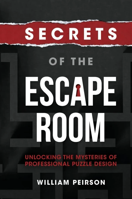 Secrets Of The Escape Room : Unlocking The Mysteries Of Professional Puzzle Design