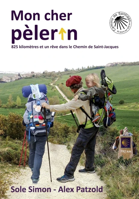 Mon Cher Pèlerin: 825 Kilomètres Et Un Rêve Dans Le Chemin De Saint-Jacques