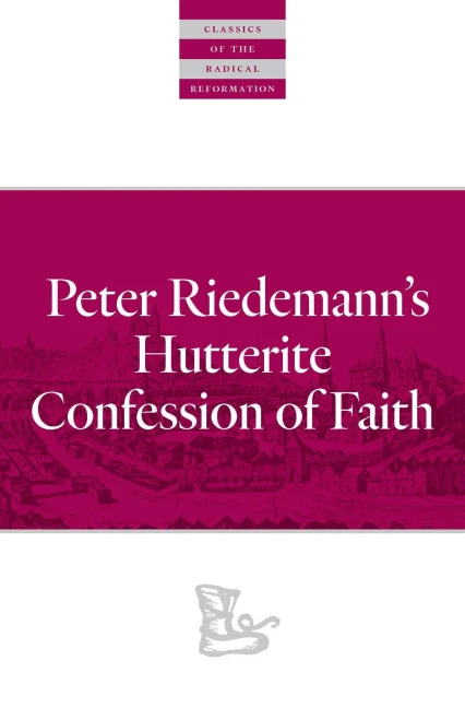 Peter Riedemann's Hutterite Confession of Faith (Classics of the Radical Reformation)